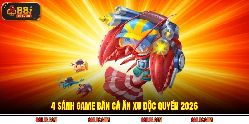 4 sảnh game bắn cá ăn xu độc quyền 2026