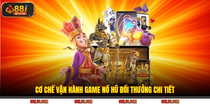 Cơ chế vận hành game nổ hũ đổi thưởng chi tiết