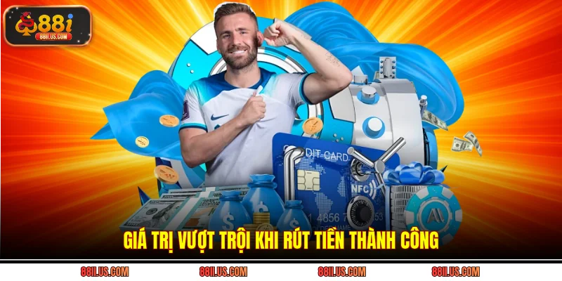 Giá trị vượt trội khi rút tiền thành công