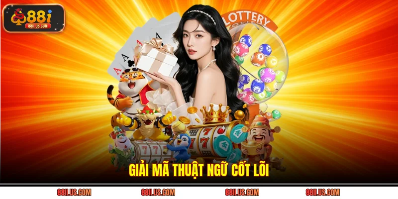Giải mã thuật ngữ cốt lõi