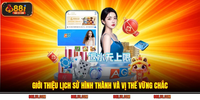 Giới thiệu lịch sử hình thành và vị thế vững chắc