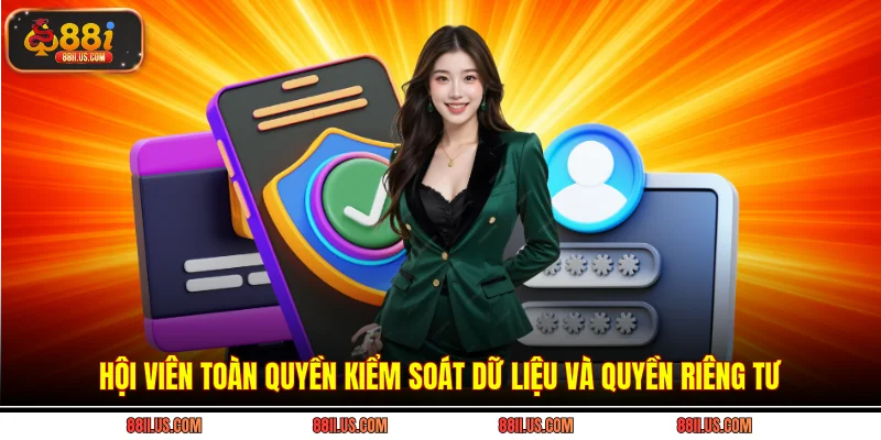 Hội viên toàn quyền kiểm soát dữ liệu và quyền riêng tư