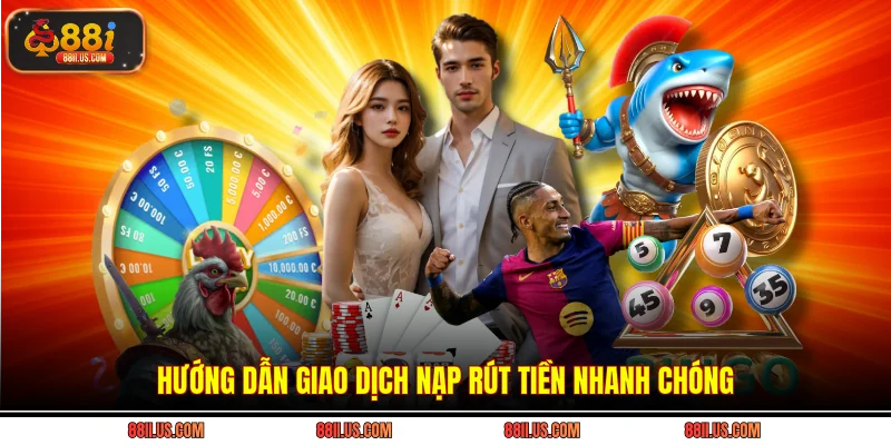 Hướng dẫn giao dịch nạp rút tiền nhanh chóng