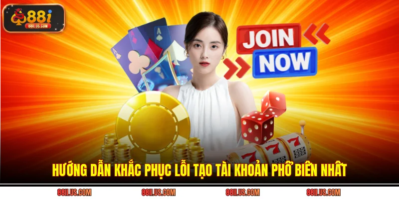 Hướng dẫn khắc phục lỗi tạo tài khoản phổ biến nhất