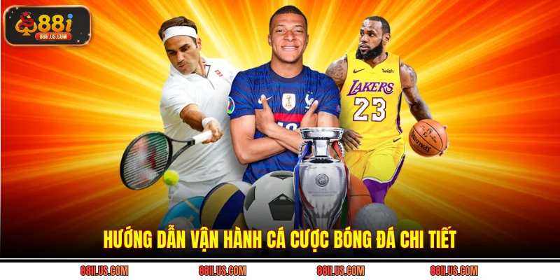 Hướng dẫn vận hành cá cược bóng đá chi tiết