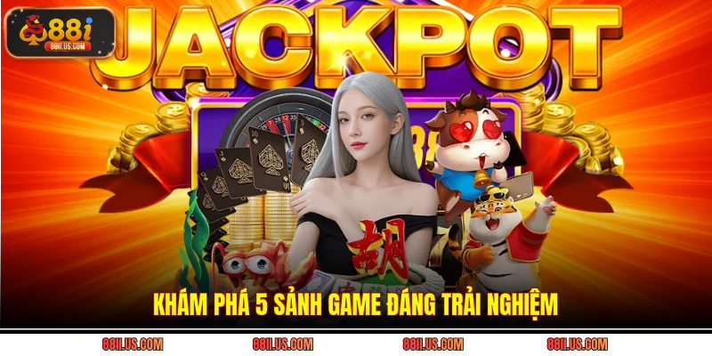Khám phá 5 sảnh game đáng trải nghiệm