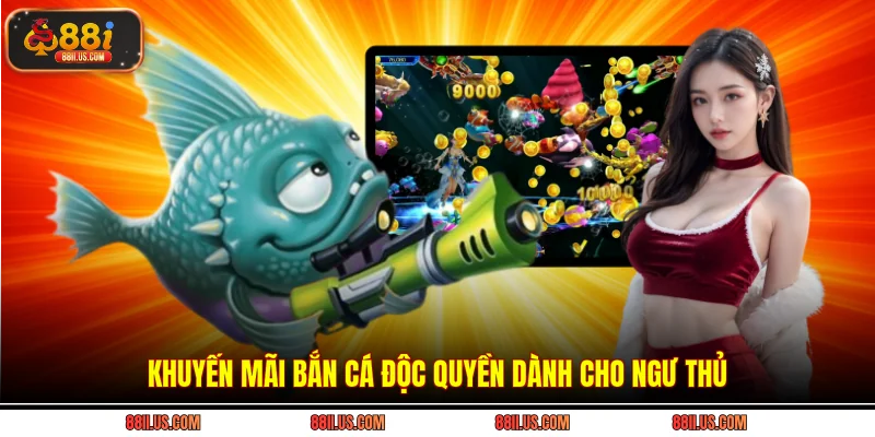 Khuyến mãi bắn cá độc quyền dành cho Ngư thủ
