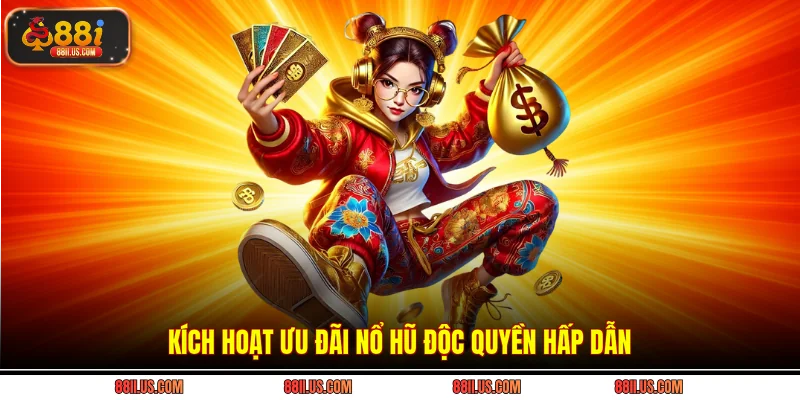 Kích hoạt ưu đãi nổ hũ độc quyền hấp dẫn