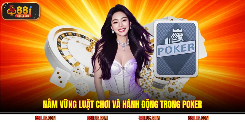 Nắm vững luật chơi và hành động trong Poker