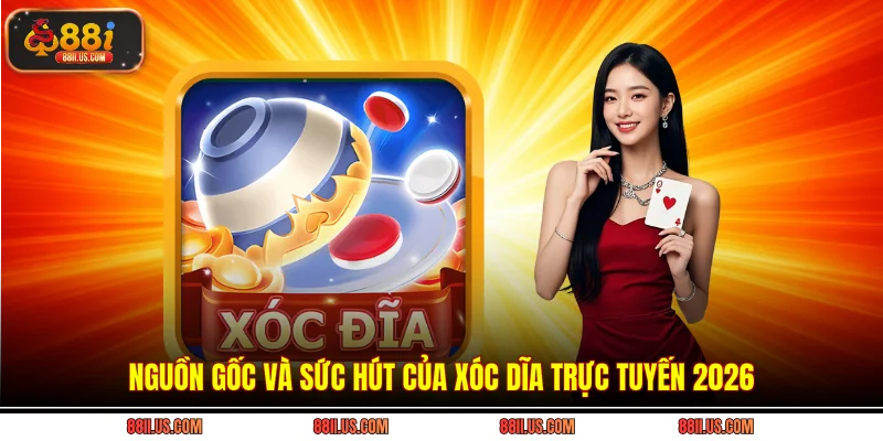 Nguồn gốc và sức hút của xóc dĩa trực tuyến 2026