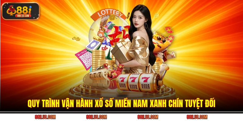 Quy trình vận hành xổ số miền Nam xanh chín tuyệt đối
