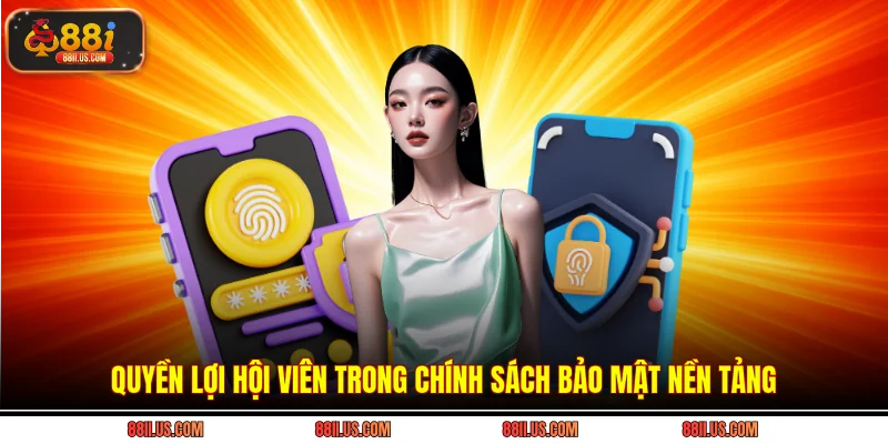 Quyền lợi hội viên trong chính sách bảo mật nền tảng