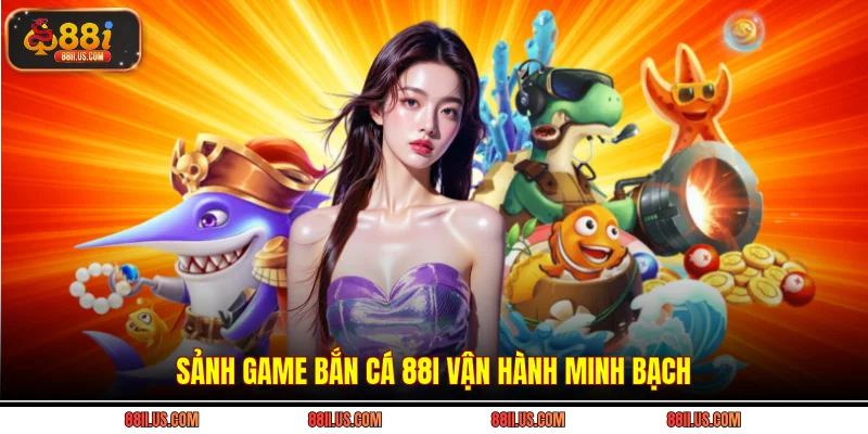 Sảnh game bắn cá 88i vận hành minh bạch