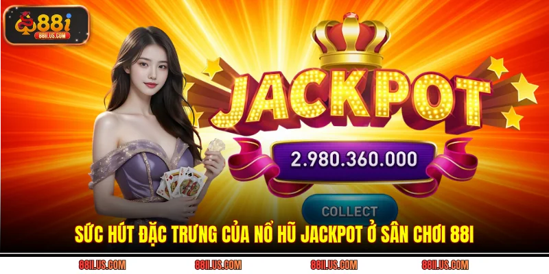 Sức hút đặc trưng của nổ hũ Jackpot ở sân chơi 88i
