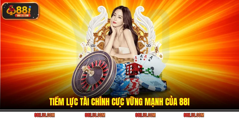 Tiềm lực tài chính cực vững mạnh của 88i