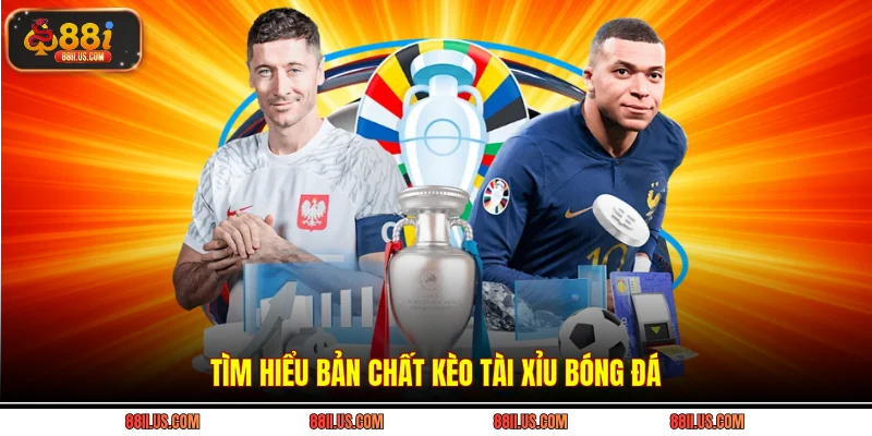 Tìm hiểu bản chất kèo tài xỉu bóng đá