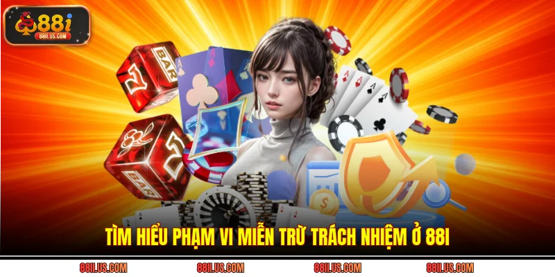 Tìm hiểu phạm vi miễn trừ trách nhiệm ở 88i